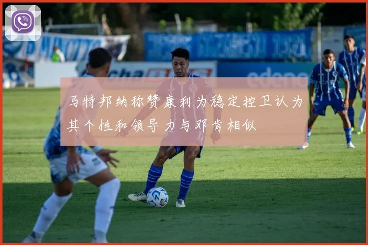 马特邦纳称赞康利为稳定控卫认为其个性和领导力与邓肯相似